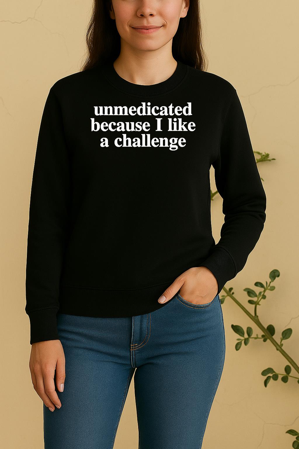 Unmedicated Because I Like A Challenge Sweater