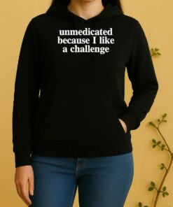 Unmedicated Because I Like A Challenge Unisex Hoodie