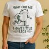 Wait For Me I Have Little Legs Frog Shirt