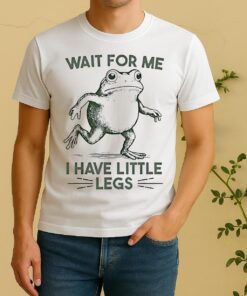 Wait For Me I Have Little Legs Frog Shirt