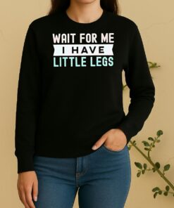 Wait For Me I Have Little Legs Sweater