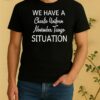 We Have A Charlie Uniform November Tango Situation Shirt