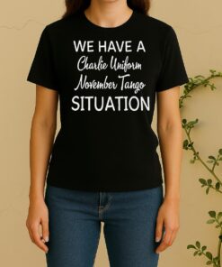 We Have A Charlie Uniform November Tango Situation Women Shirt