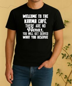 Welcome To The Karma Cafe There Are No Menus You Will Get Served What You Deserve Shirt