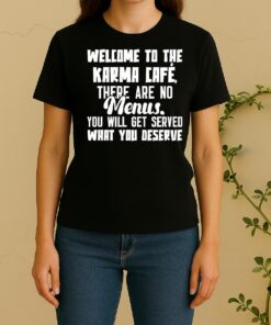 Welcome To The Karma Cafe There Are No Menus You Will Get Served What You Deserve Women Shirt