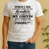 When I Die I Know One Of My Grandkids Will Lean In My Coffin And Whisper Shirt