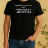Whiskeys Is Good But Whiskeys Are Better Shirt