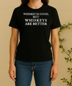 Whiskeys Is Good But Whiskeys Are Better Women Shirt