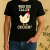 Who You Callin Chicken Shirt