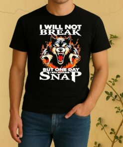 Wolf I Will Not Break But One Day I Will Fucking Snap Shirt