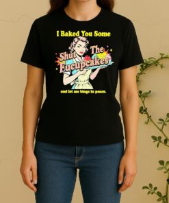 Women I Baked You Some Shut The Fucupcakes And Let Me Binge In Peace Women Shirt