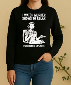 Women I Watch Murder Shows To Relax I Wish I Could Explain It Sweater