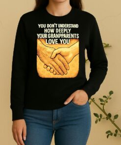 You Dont Understand How Deeply Your Grandparents Love You Sweater