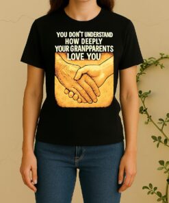 You Dont Understand How Deeply Your Grandparents Love You Women Shirt