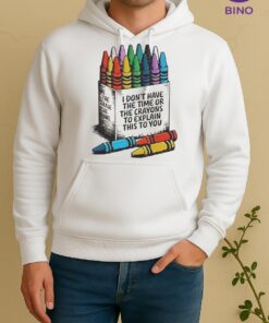 I Dont Have The Time Or The Crayons To Explain This To You Unisex Hoodie