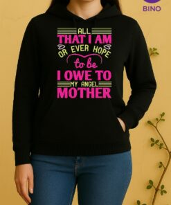 Nice All That I Am Or Ever Hope To Be I Owe To My Angel Mother Unisex Hoodie