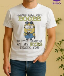 Official Minion Please Tell Your Boobs To Stop Staring At My Eyes Thank You Shirt
