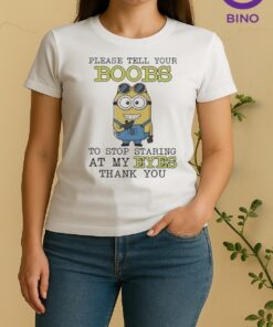 Official Minion Please Tell Your Boobs To Stop Staring At My Eyes Thank You Women Shirt
