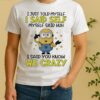 Officials I Just Told Myself I Said Self Myself Said Huh I Said You Know We Crazy Shirt