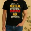 Officials If You Are Neutral In Situations Of Injustice You Have Chosen The Side Tee Shirt
