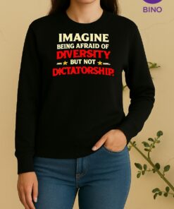 Officials Imagine Being Afraid Of Diversity But Not Dictatorship Tee Sweater