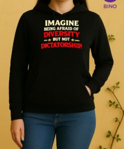 Officials Imagine Being Afraid Of Diversity But Not Dictatorship Tee Unisex Hoodie