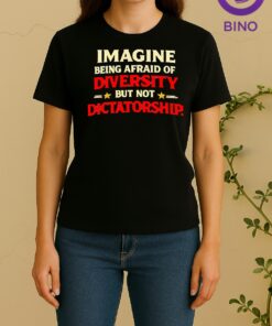 Officials Imagine Being Afraid Of Diversity But Not Dictatorship Tee Women Shirt