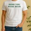 Officials Irish You Were Beer Shirt