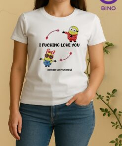 Officials Minion I Fucking Love You Either Way Works Valentines Day Women Shirt