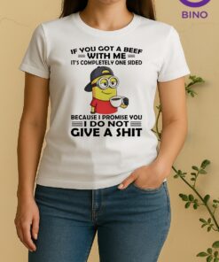 Officials Minion If You Got A Beef With Me Its Completely One Sided Because I Promise You Women Shirt