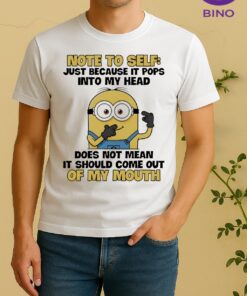 Officials Minion Note To Self Just Because It Pops Into My Head Does Not Mean It Should Come Out Shirt