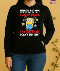 Officials Minion There Is Nothing I Cant Do Except Reach The Top Shelf I Cant Do That Unisex Hoodie
