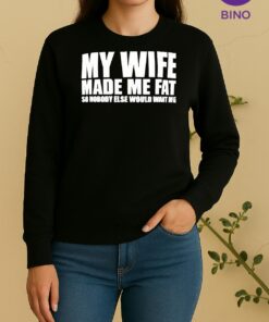 Officials My Wife Made Me Fat So Nobody Else Would Want Me Sweater