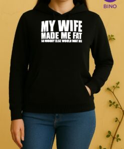 Officials My Wife Made Me Fat So Nobody Else Would Want Me Unisex Hoodie
