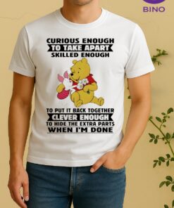 Officials Pooh Curious Enough To Take Apart Skilled Enough To Put It Back Together Clever Enough To Hide The Extra Parts Shirt