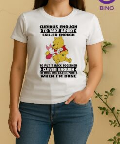 Officials Pooh Curious Enough To Take Apart Skilled Enough To Put It Back Together Clever Enough To Hide The Extra Parts Women Shirt