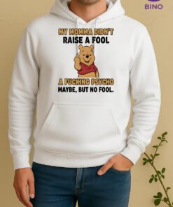 Officials Pooh Middle Finger My Momma Didnt Raise A Fool A Fucking Psycho Maybe But No Fool Unisex Hoodie