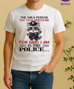 Officials Raccoon The Only Person That Ever Wanted Me For Who I Am Is The Police Shirt