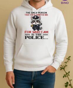 Officials Raccoon The Only Person That Ever Wanted Me For Who I Am Is The Police Unisex Hoodie