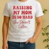 Officials Raising My Mom Is So Hard She Doesnt Listen Text Shirt