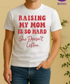 Officials Raising My Mom Is So Hard She Doesnt Listen Text Shirt