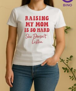 Officials Raising My Mom Is So Hard She Doesnt Listen Text Women Shirt