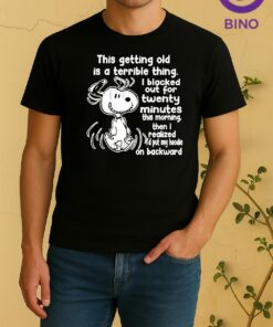 Officials Snoopy This Getting Old Is A Terrible Thing I Blacked Out For Twenty Minutes This Morning Shirt