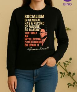 Officials Thomas Sowell Quote Socialism In General Has A Record Of Failure So Blatant That Only An Intellectual Could Ignore Or Evade It Sweater