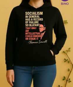 Officials Thomas Sowell Quote Socialism In General Has A Record Of Failure So Blatant That Only An Intellectual Could Ignore Or Evade It Unisex Hoodie
