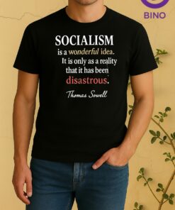 Officials Thomas Sowell Socialism Is A Wonderful Idea It Is Only As A Reality That It Has Been Disastrous Shirt
