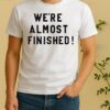 Officials Were Almost Finished Shirt