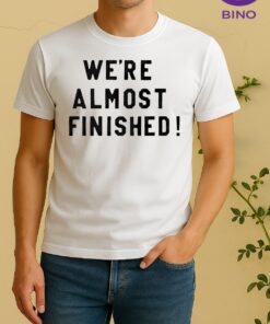 Officials Were Almost Finished Shirt