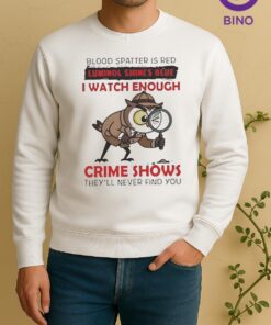 Owl Blood Spatter Is Red Luminol Shines Blue I Watch Enough Crime Shows Theyll Never Find You Sweater
