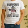 Penguin Old Enough To Know Better Young Enough To Do It Anyway Shirt
